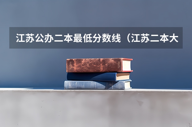 江苏公办二本最低分数线（江苏二本大学录取分数线 2024分数线预测）