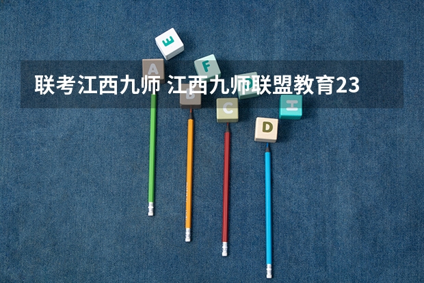 联考江西九师 江西九师联盟教育23届是哪几个学校招生