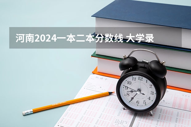 河南2024一本二本分数线 大学录取分数线一览表（河南二本大学排名榜及录取分数线）