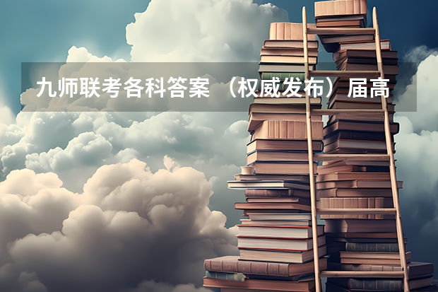 九师联考各科答案 （权威发布）届高三九师联盟/神州智达/金太阳/金科大联考