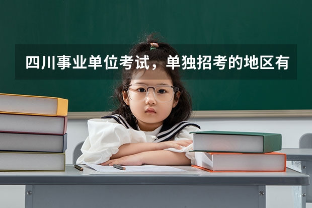 四川事业单位考试，单独招考的地区有哪些？