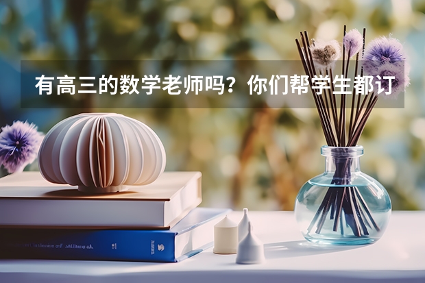 有高三的数学老师吗？你们帮学生都订的什么教辅书呀？