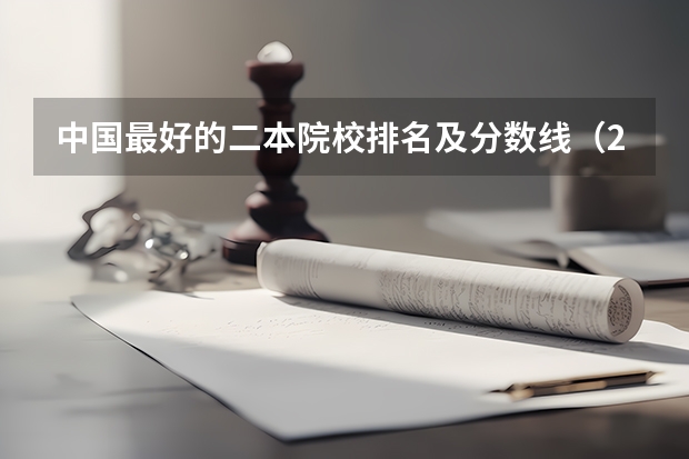 中国最好的二本院校排名及分数线（2024全国公办二本大学排名及分数线）