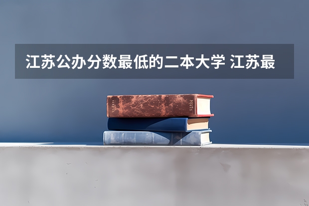 江苏公办分数最低的二本大学 江苏最低分的公办二本