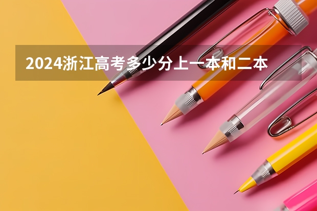 2024浙江高考多少分上一本和二本 分数线高吗