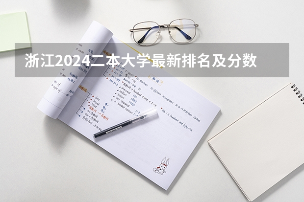 浙江2024二本大学最新排名及分数线位次 全国公立二本大学排名及分数线