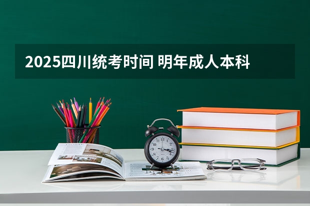 2025四川统考时间 明年成人本科报名时间