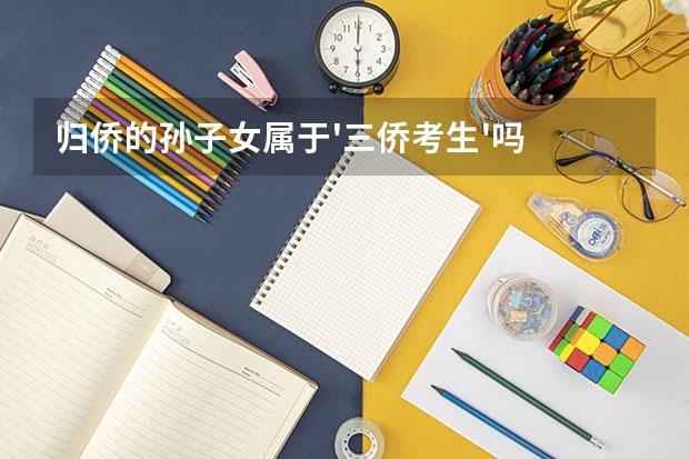 归侨的孙子女属于'三侨考生'吗