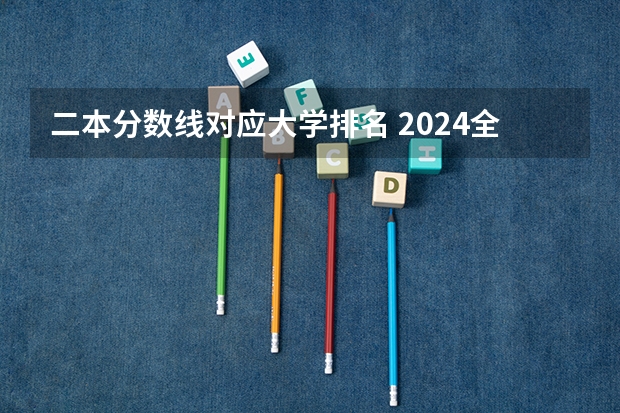 二本分数线对应大学排名 2024全国公办二本大学排名榜及分数线