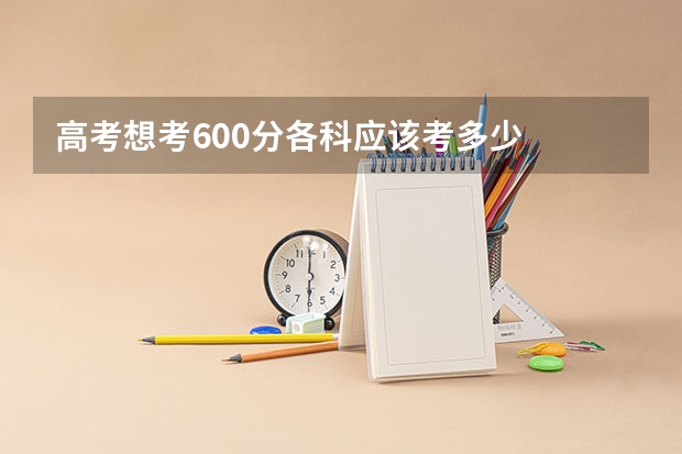 高考想考600分各科应该考多少