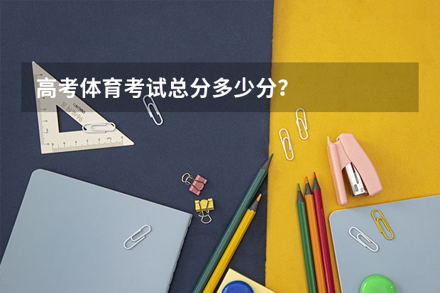 高考体育考试总分多少分？