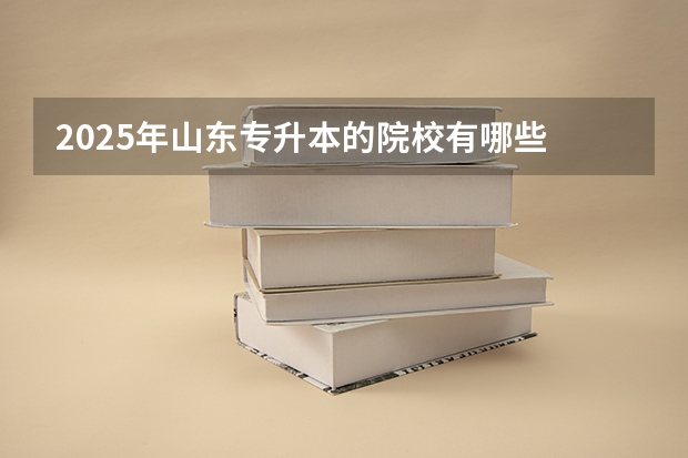 2025年山东专升本的院校有哪些