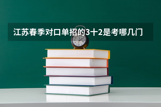 江苏春季对口单招的3十2是考哪几门知识呢?