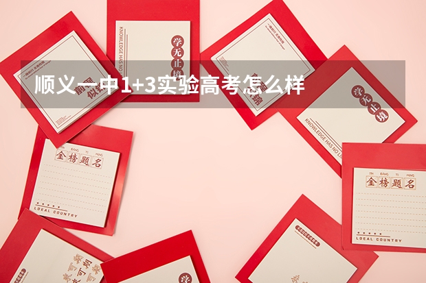 顺义一中1+3实验高考怎么样