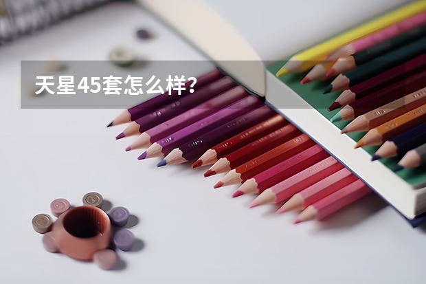 天星45套怎么样？