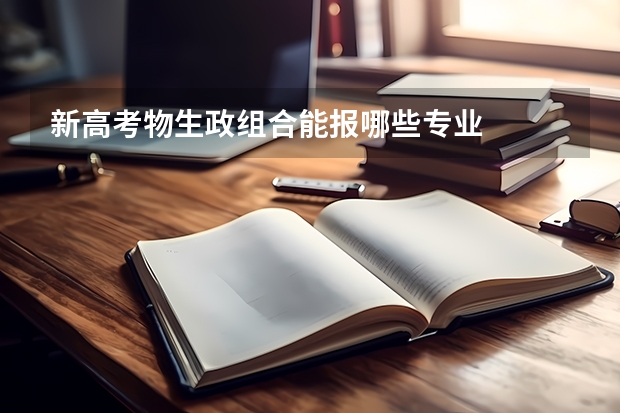 新高考物生政组合能报哪些专业
