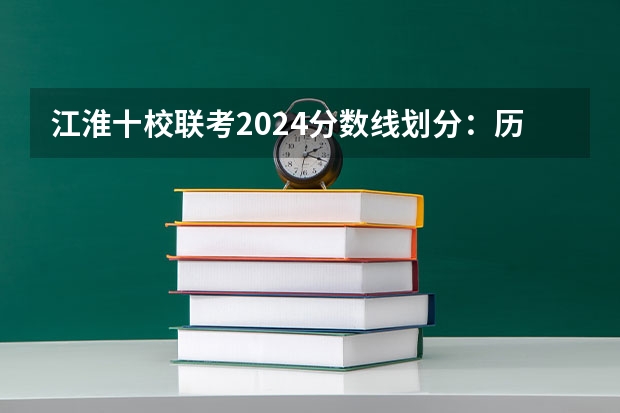 江淮十校联考2024分数线划分：历史类是多少？
