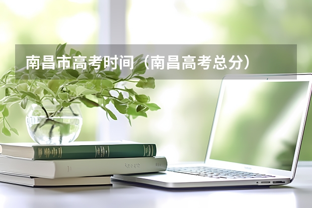南昌市高考时间（南昌高考总分）