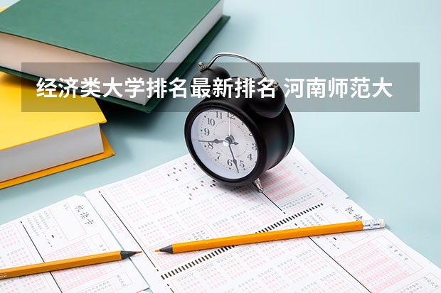 经济类大学排名最新排名 河南师范大学在职工商管理硕士 分数线就业招生报名学费排名