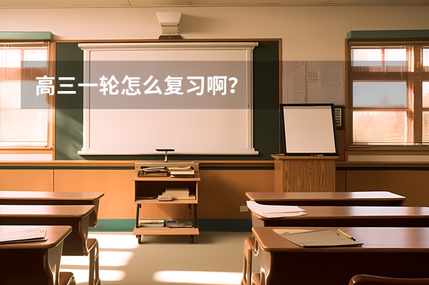 高三一轮怎么复习啊?