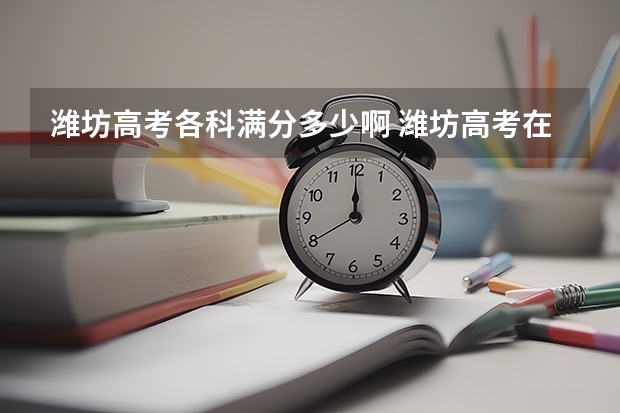 潍坊高考各科满分多少啊 潍坊高考在山东的水平