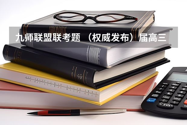 九师联盟联考题 （权威发布）届高三九师联盟/神州智达/金太阳/金科大联考
