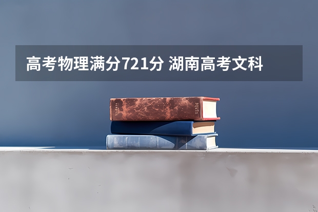 高考物理满分721分 湖南高考文科状元是谁？