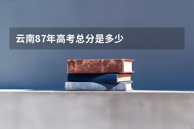 云南87年高考总分是多少