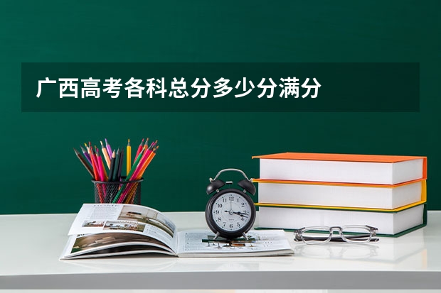 广西高考各科总分多少分满分