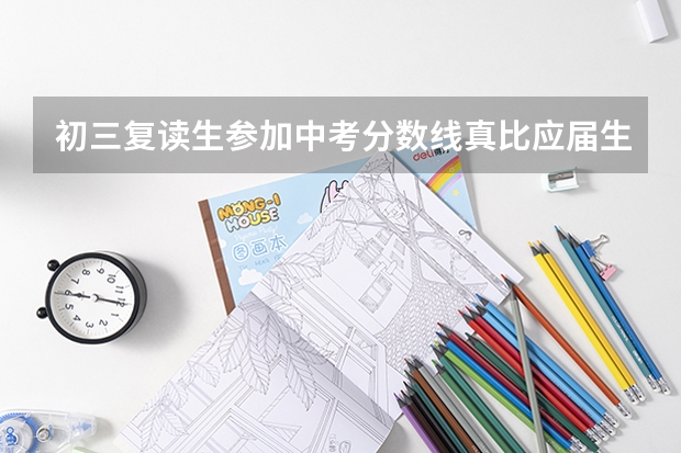 初三复读生参加中考分数线真比应届生高50分吗