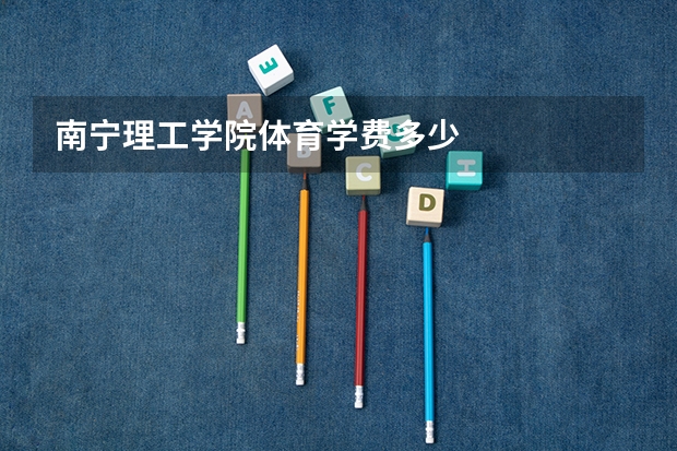 南宁理工学院体育学费多少