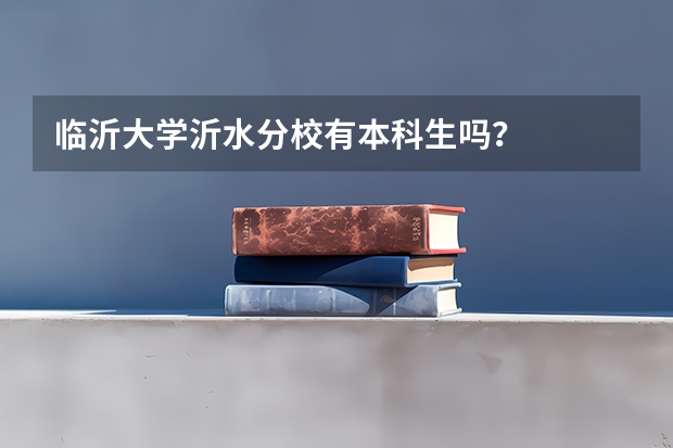 临沂大学沂水分校有本科生吗？
