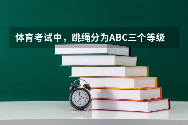 体育考试中，跳绳分为ABC三个等级，应该怎么达到标准呢？