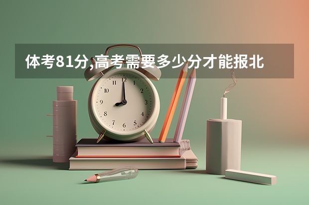 体考81分,高考需要多少分才能报北体