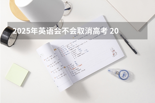 2025年英语会不会取消高考 2025包头新高考几卷