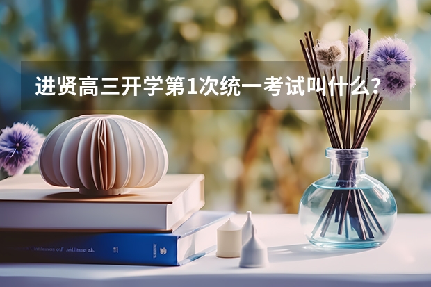 进贤高三开学第1次统一考试叫什么？