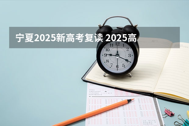 宁夏2025新高考复读 2025高考新政策