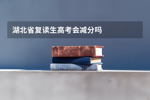 湖北省复读生高考会减分吗