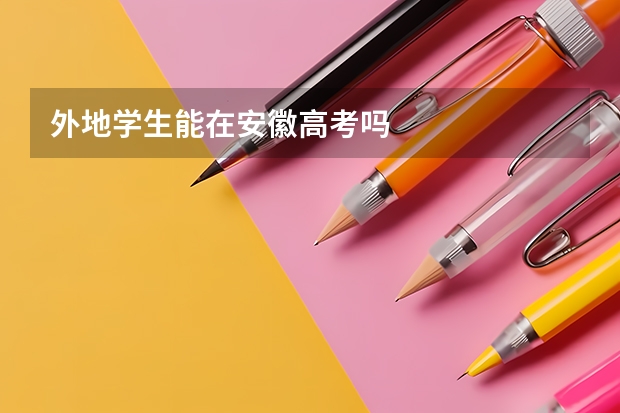 外地学生能在安徽高考吗