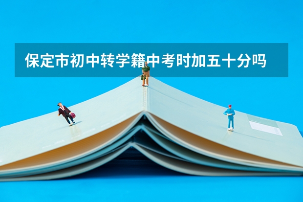 保定市初中转学籍中考时加五十分吗