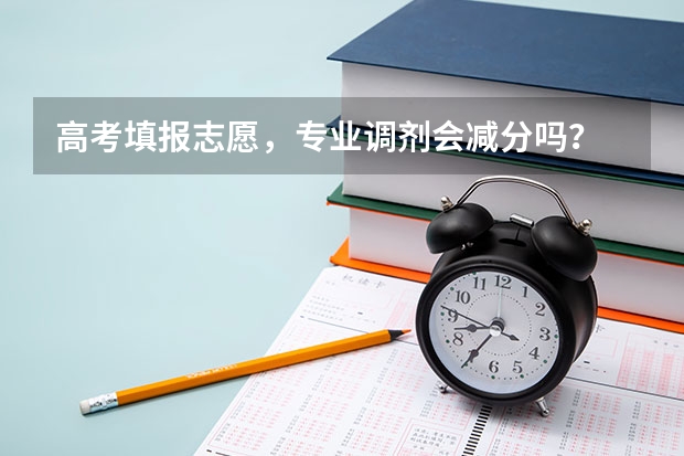 高考填报志愿，专业调剂会减分吗？