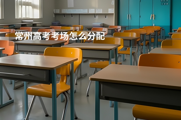 常州高考考场怎么分配
