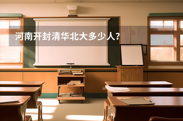 河南开封清华北大多少人？