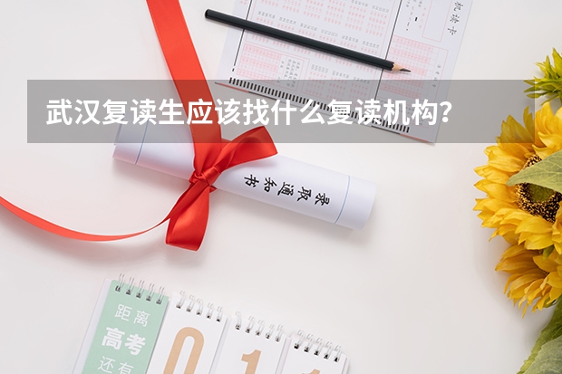 武汉复读生应该找什么复读机构？