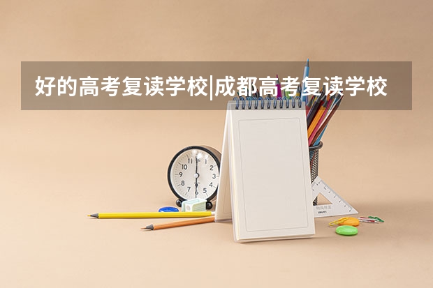 好的高考复读学校|成都高考复读学校有哪个