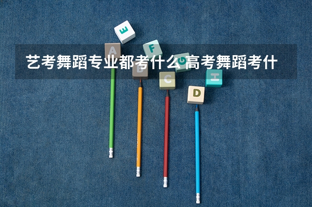 艺考舞蹈专业都考什么 高考舞蹈考什么