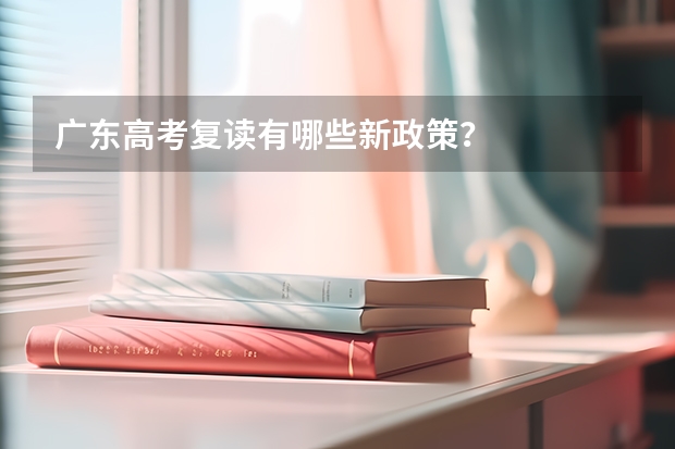 广东高考复读有哪些新政策？