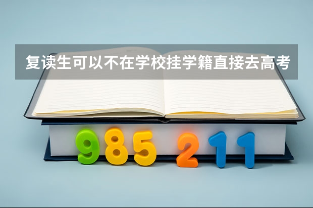复读生可以不在学校挂学籍直接去高考吗？