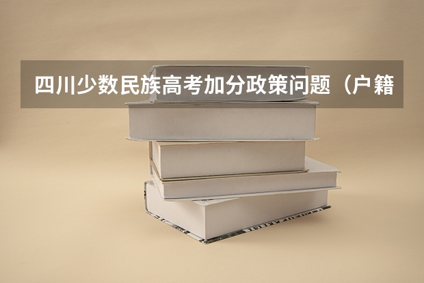 四川少数民族高考加分政策问题（户籍问题）（高考迁移户口规定）