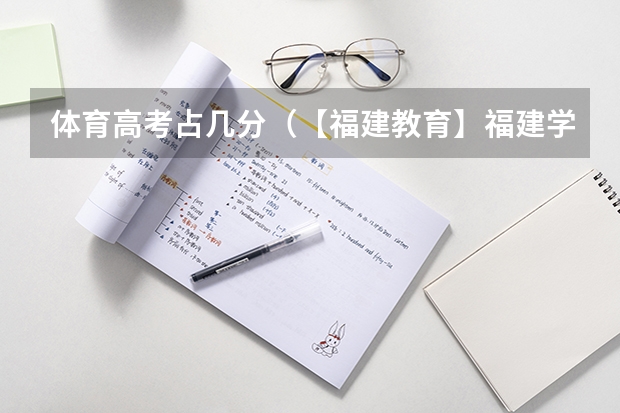 体育高考占几分（【福建教育】福建学校排行榜 福建大学 初高中 小学 教育水平概况）